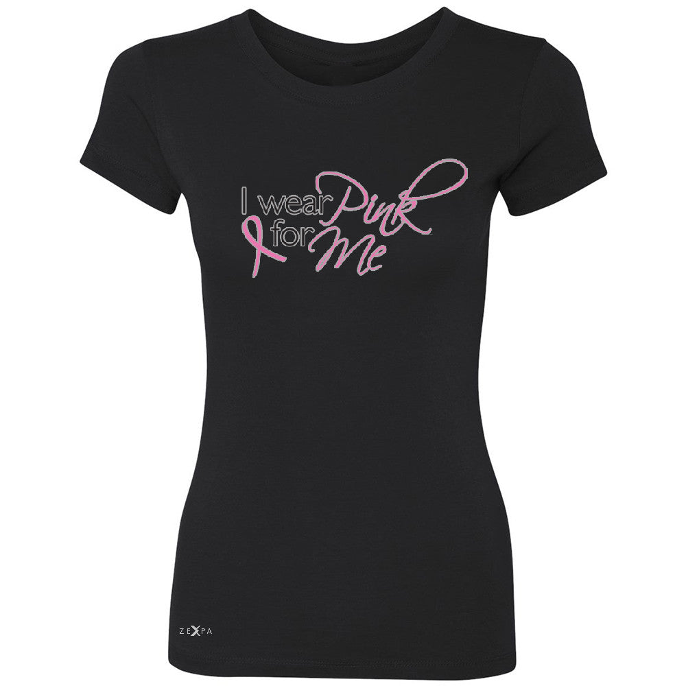 I Wear Pink For Me Women's T-shirt Breast Cancer Awareness Month Tee - Zexpa Apparel - 1