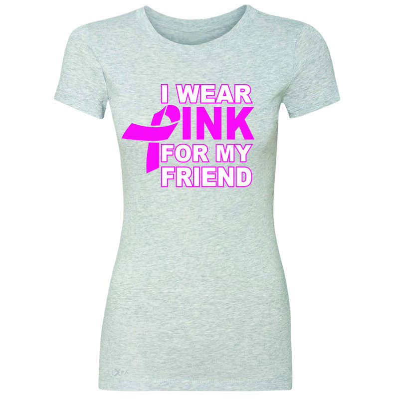 I Wear Pink For My Friend Women's T-shirt Breast Cancer Awareness Tee - Zexpa Apparel - 2