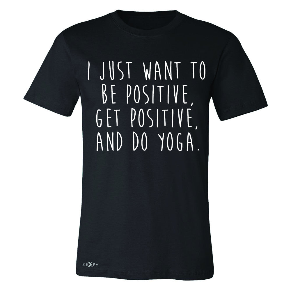 I Just Want To Be Positive Do Yoga Men's T-shirt Yoga Lover Tee - Zexpa Apparel - 1