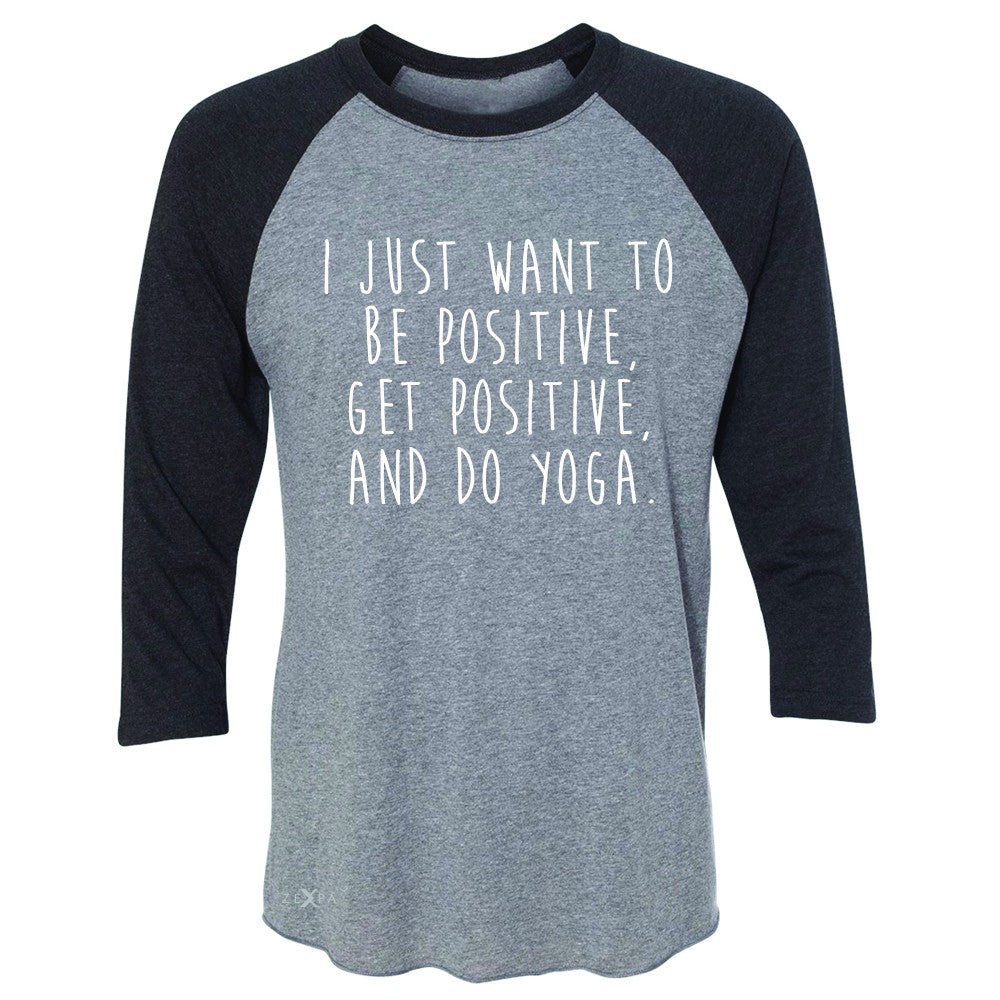 I Just Want To Be Positive Do Yoga 3/4 Sleevee Raglan Tee Yoga Lover Tee - Zexpa Apparel - 1