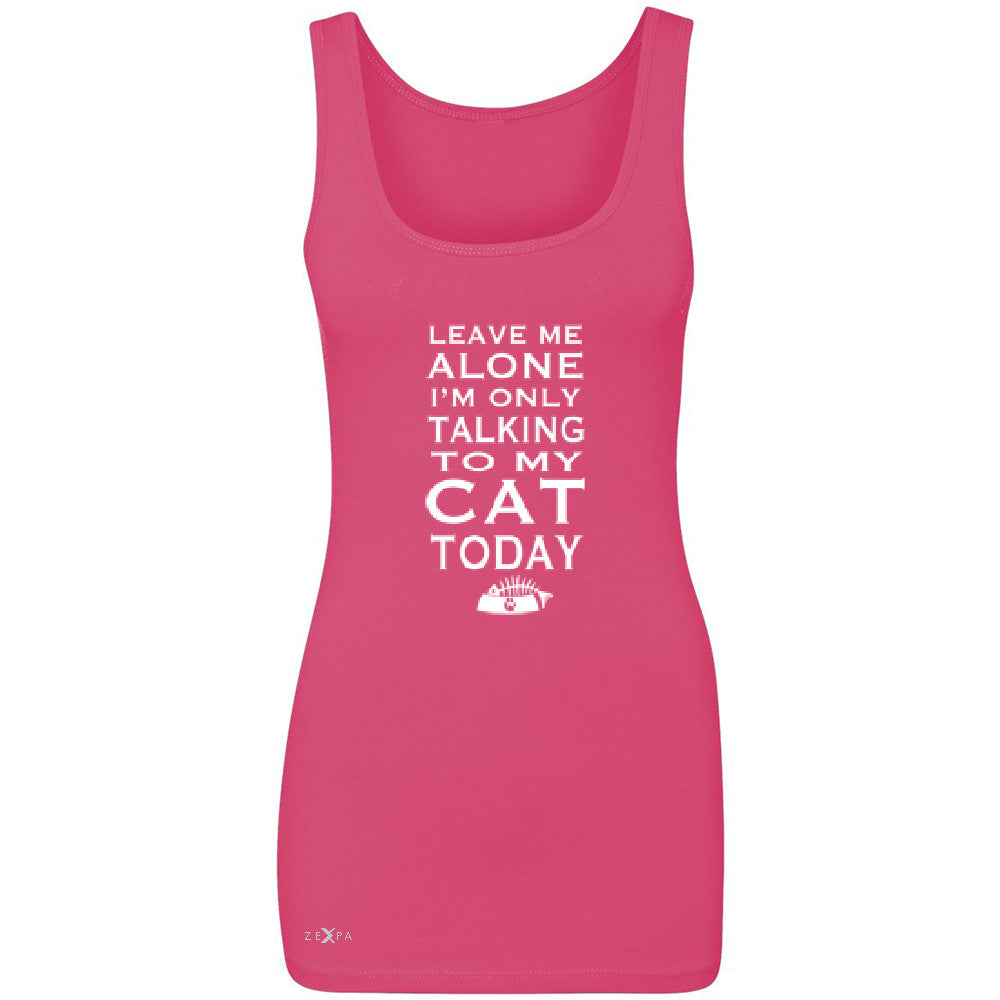 Leave Me Alone I'm Talking To My Cat Today Women's Tank Top Pet Sleeveless - Zexpa Apparel - 2