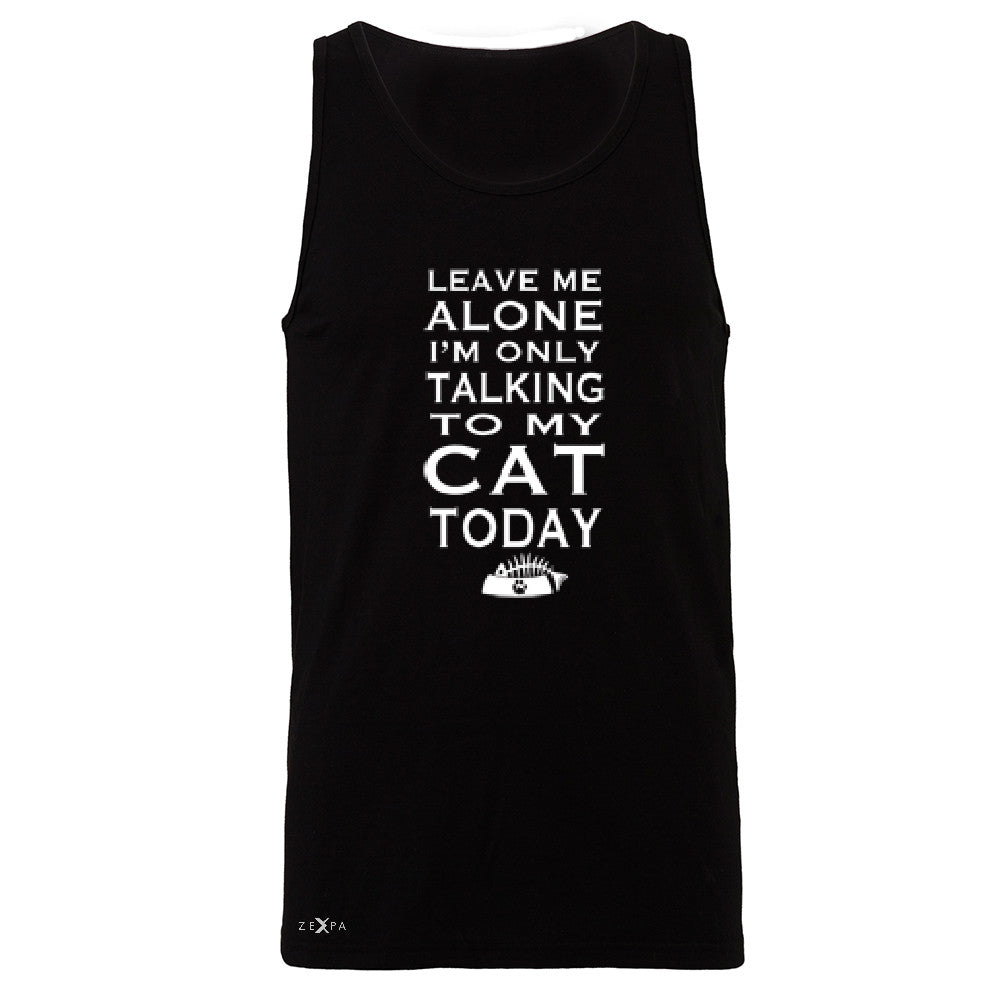 Leave Me Alone I'm Talking To My Cat Today Men's Jersey Tank Pet Sleeveless - Zexpa Apparel - 1