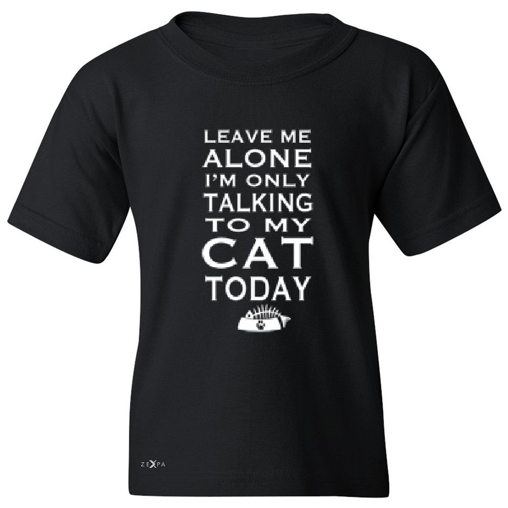 Leave Me Alone I'm Talking To My Cat Today Youth T-shirt Pet Tee - Zexpa Apparel - 1