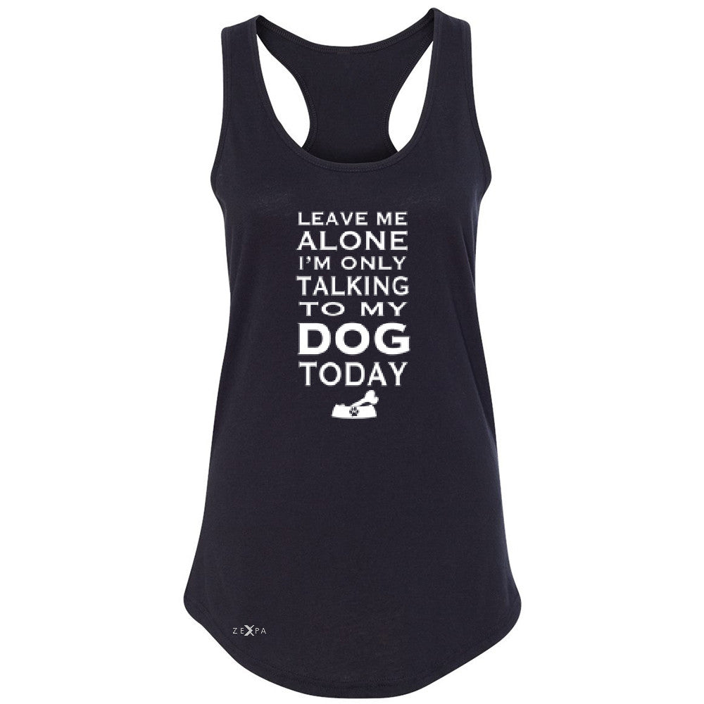 Leave Me Alone I'm Talking To My Dog Today Women's Racerback Pet Sleeveless - Zexpa Apparel - 1