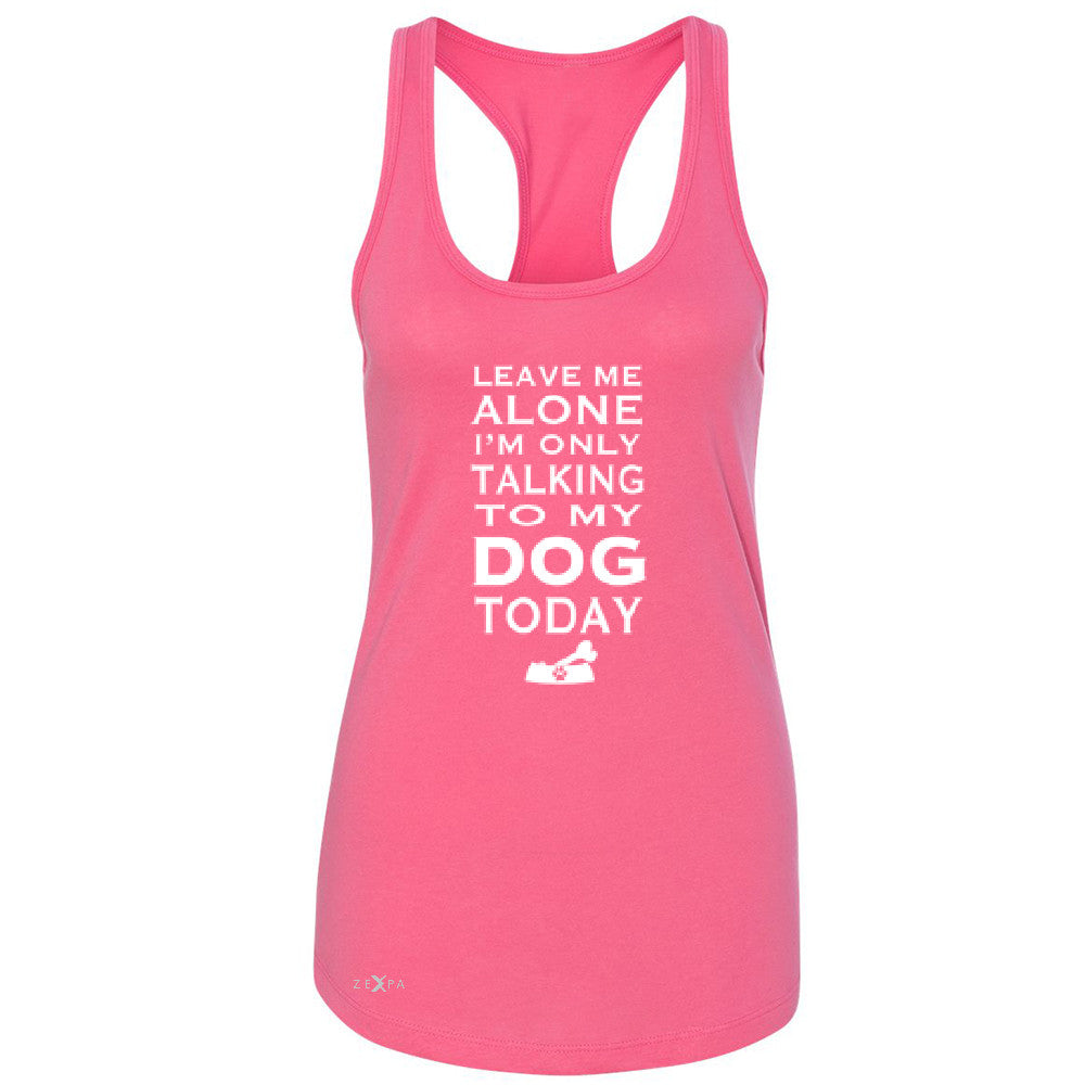 Leave Me Alone I'm Talking To My Dog Today Women's Racerback Pet Sleeveless - Zexpa Apparel - 2