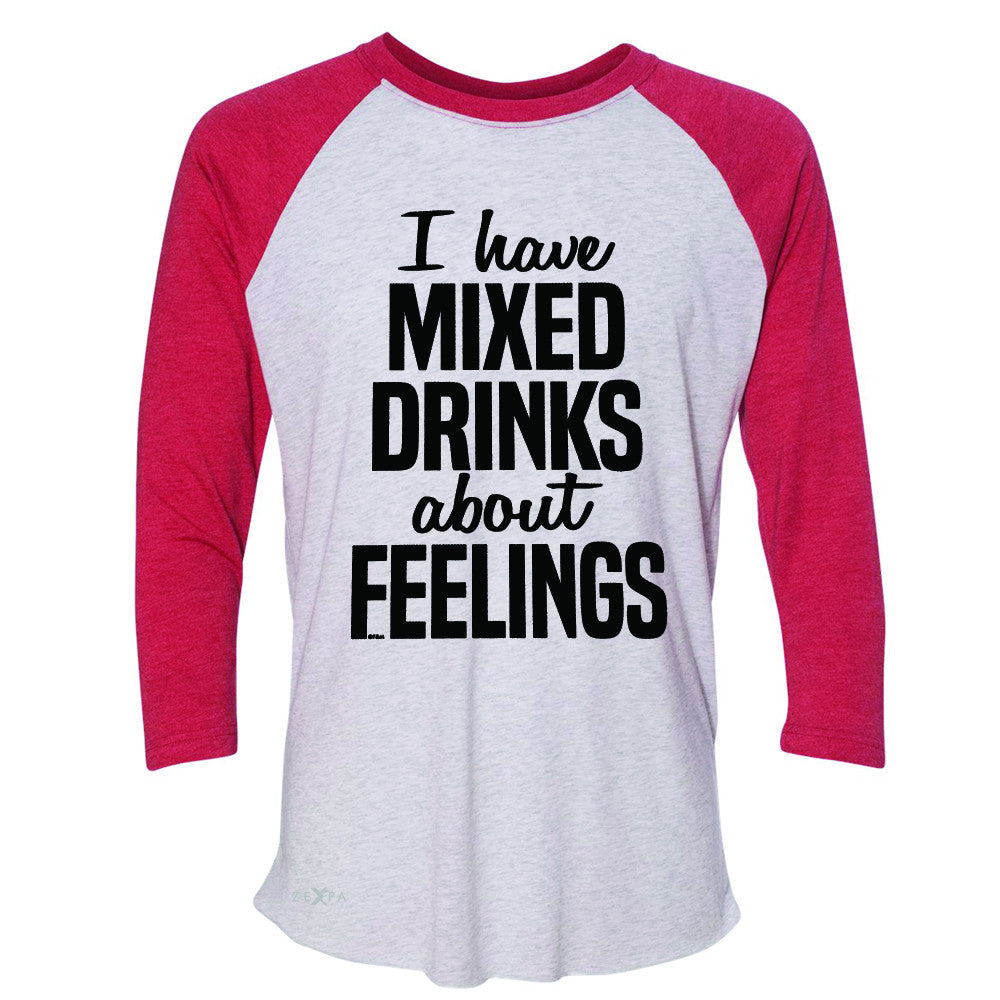 I Have Mixed Drinks About Feelings 3/4 Sleevee Raglan Tee Funny Drunk Tee - Zexpa Apparel - 2