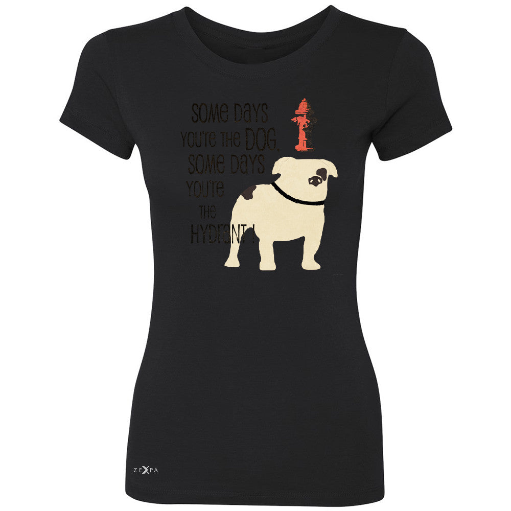 Some Days You're The Dog Some Days Hydrant Women's T-shirt Graph Tee - Zexpa Apparel - 1