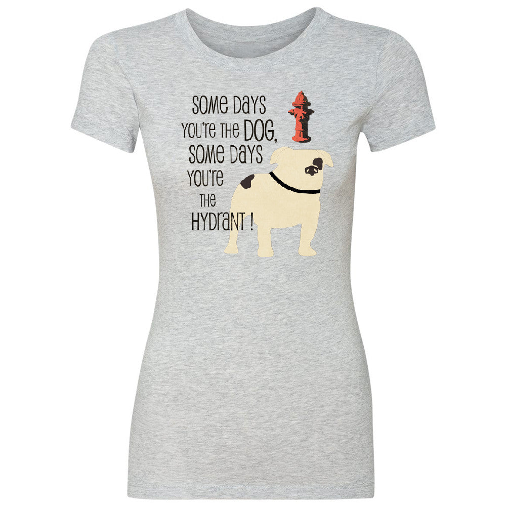 Some Days You're The Dog Some Days Hydrant Women's T-shirt Graph Tee - Zexpa Apparel - 2
