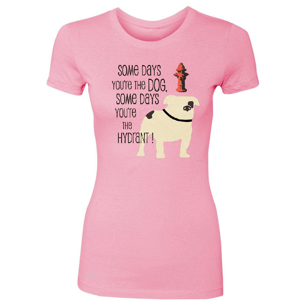 Some Days You're The Dog Some Days Hydrant Women's T-shirt Graph Tee - Zexpa Apparel - 3