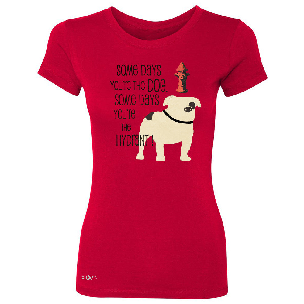 Some Days You're The Dog Some Days Hydrant Women's T-shirt Graph Tee - Zexpa Apparel - 4