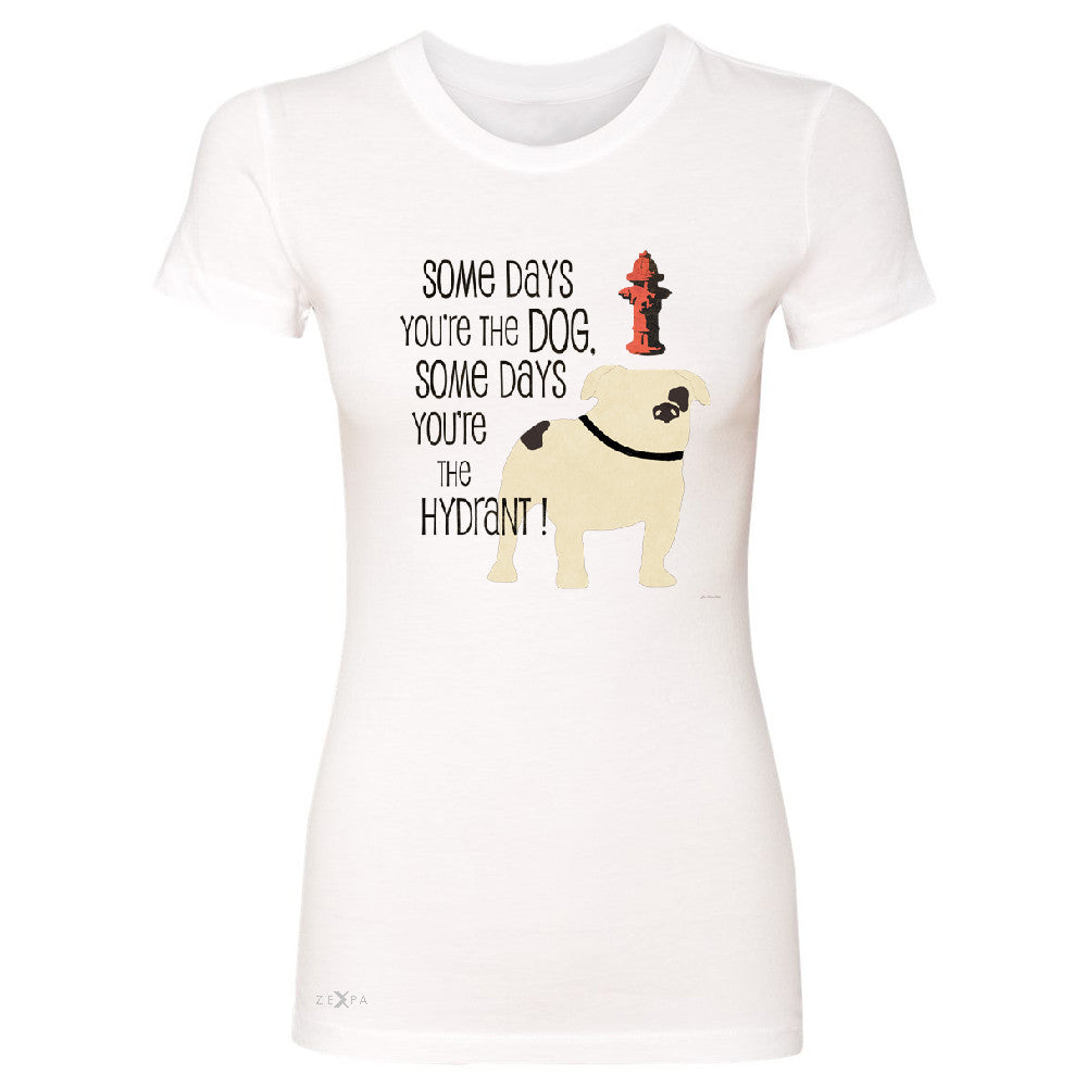 Some Days You're The Dog Some Days Hydrant Women's T-shirt Graph Tee - Zexpa Apparel - 5
