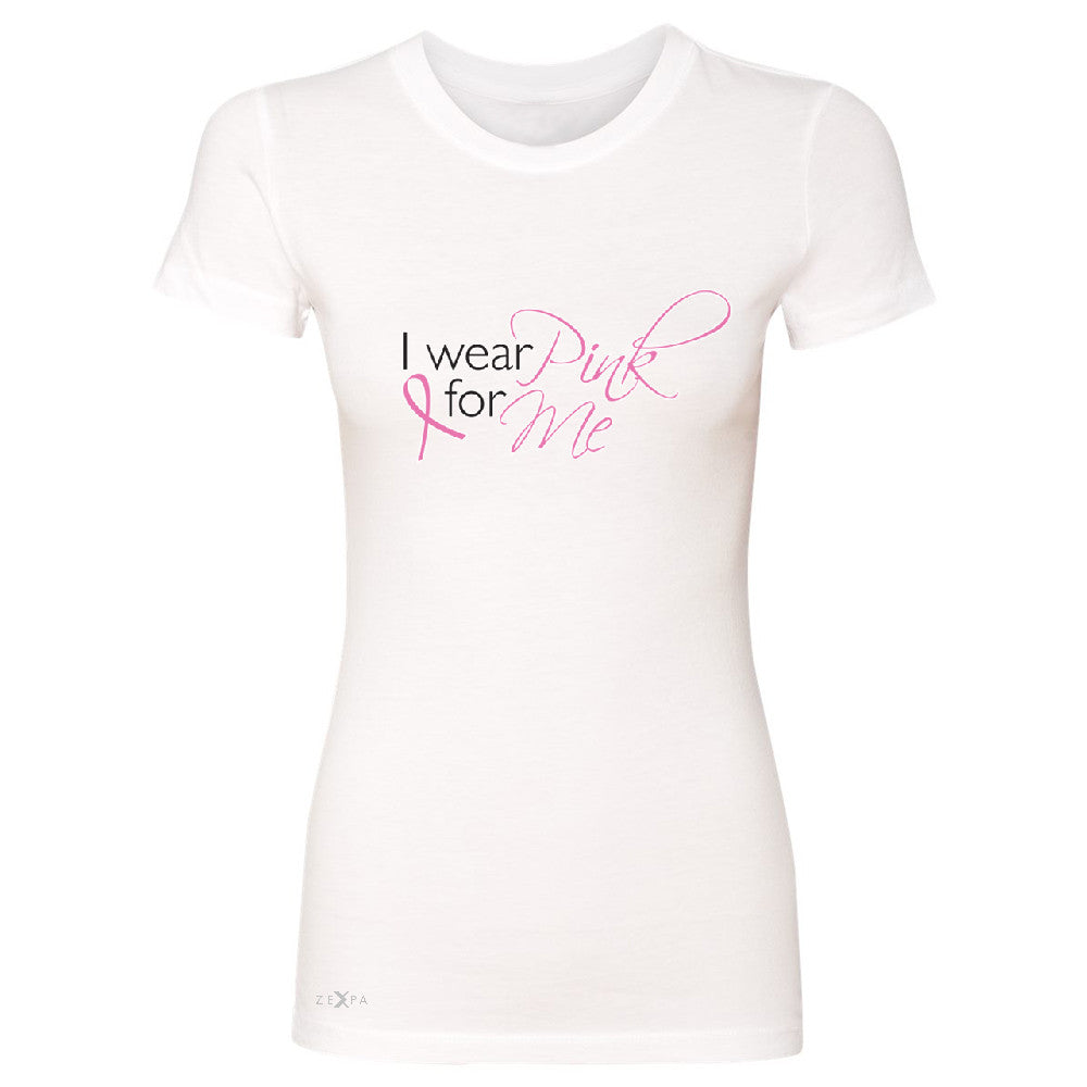 I Wear Pink For Me Women's T-shirt Breast Cancer Awareness Month Tee - Zexpa Apparel - 5