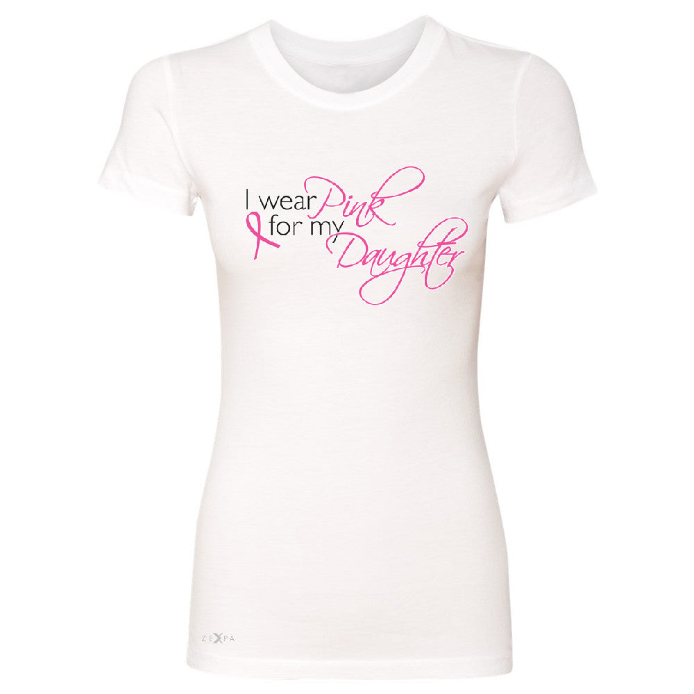 I Wear Pink For My Daughter Women's T-shirt Breast Cancer Awareness Tee - Zexpa Apparel - 5
