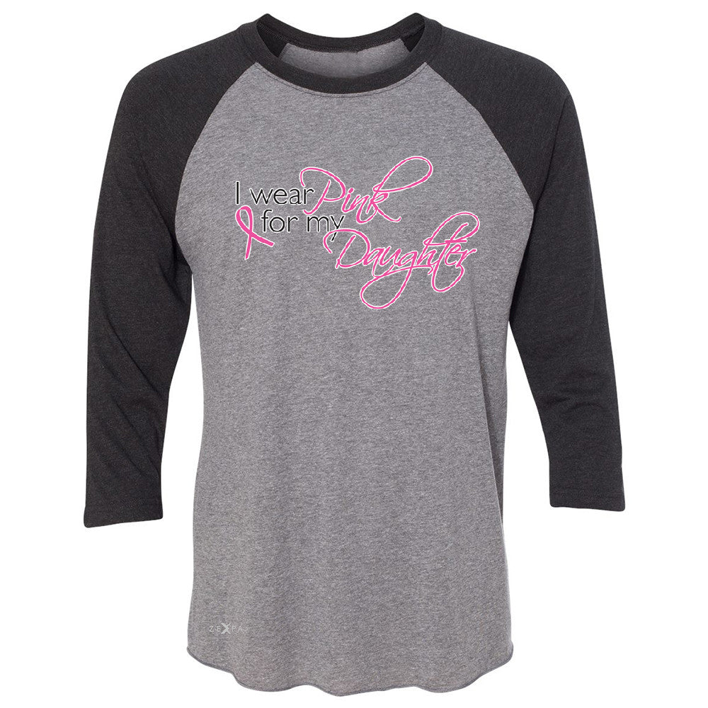 I Wear Pink For My Daughter 3/4 Sleevee Raglan Tee Breast Cancer Awareness Tee - Zexpa Apparel - 1