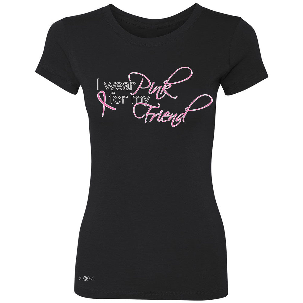 I Wear Pink For My Friend Women's T-shirt Breast Cancer Awareness Tee - Zexpa Apparel - 1