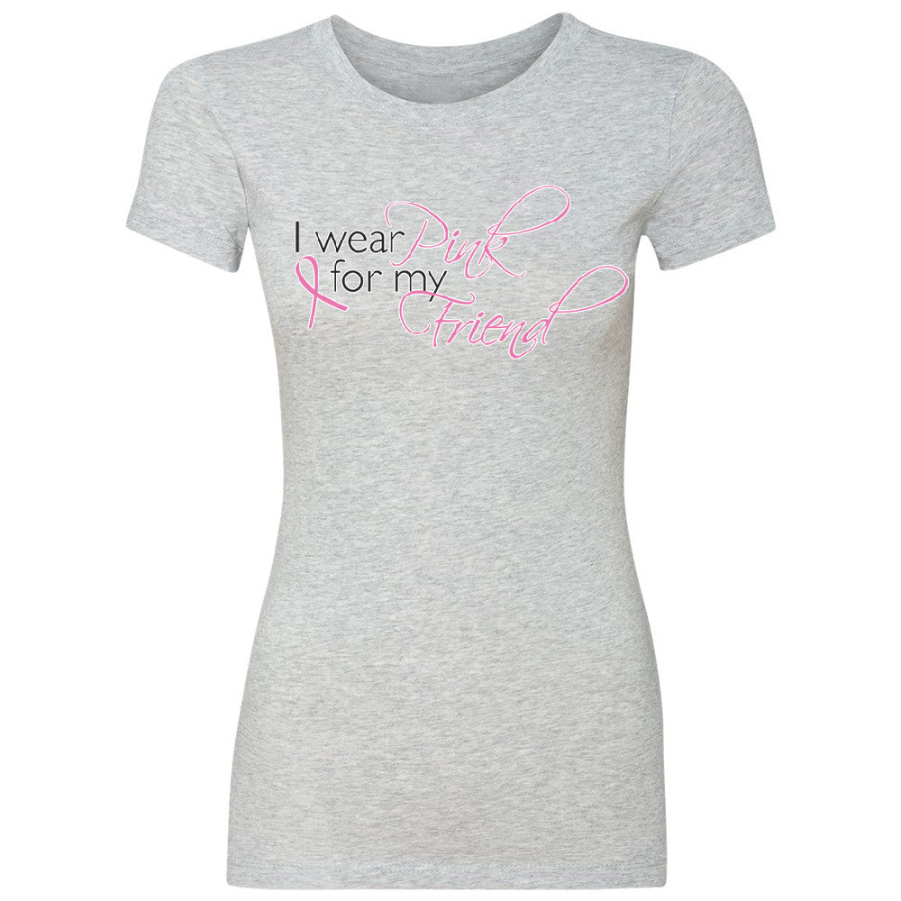 I Wear Pink For My Friend Women's T-shirt Breast Cancer Awareness Tee - Zexpa Apparel - 2