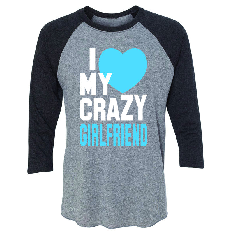 I Love My Crazy Girlfriend 3/4 Sleevee Raglan Tee Couple Matching July 4 Tee - Zexpa Apparel - 1