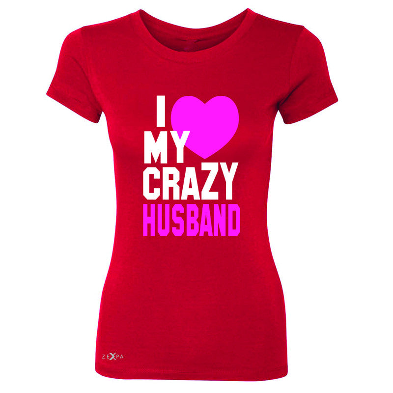 I Love My Crazy Husband Women's T-shirt Couple Matching July 4th Tee - Zexpa Apparel - 4