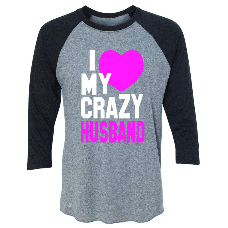 I Love My Crazy Husband 3/4 Sleevee Raglan Tee Couple Matching July 4th Tee - Zexpa Apparel - 1