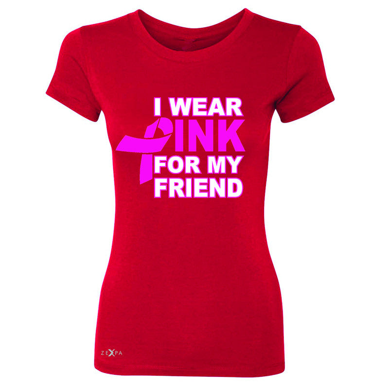 I Wear Pink For My Friend Women's T-shirt Breast Cancer Awareness Tee - Zexpa Apparel - 4