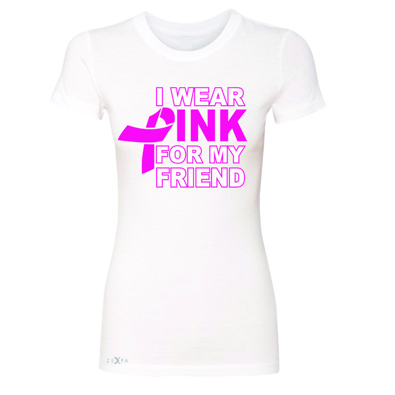 I Wear Pink For My Friend Women's T-shirt Breast Cancer Awareness Tee - Zexpa Apparel - 5