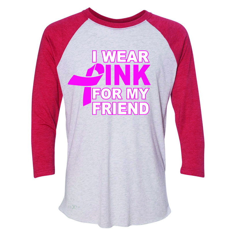 I Wear Pink For My Friend 3/4 Sleevee Raglan Tee Breast Cancer Awareness Tee - Zexpa Apparel - 2
