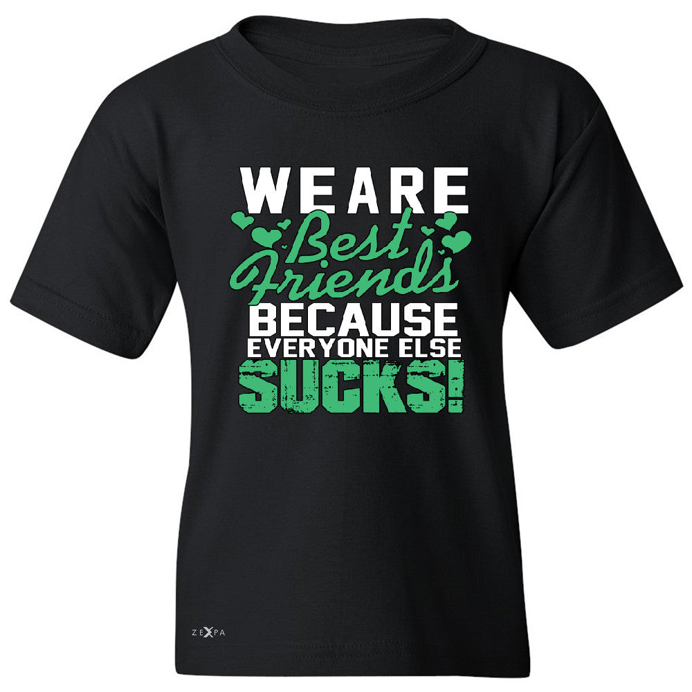 We Are Best Friends Because Everyone Else Sucks Youth T-shirt   Tee - Zexpa Apparel - 1