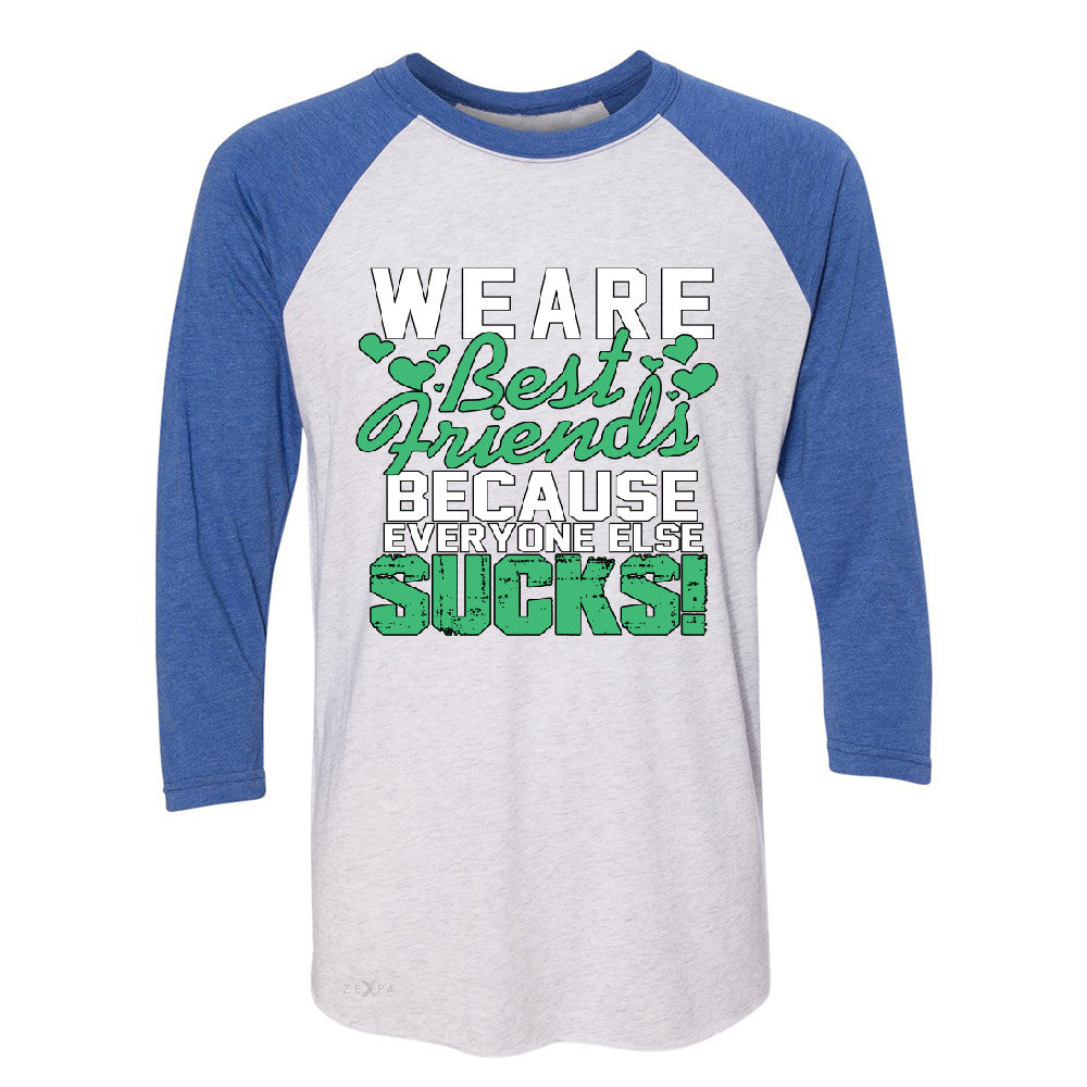 We Are Best Friends Because Everyone Else Sucks 3/4 Sleevee Raglan Tee   Tee - Zexpa Apparel - 3