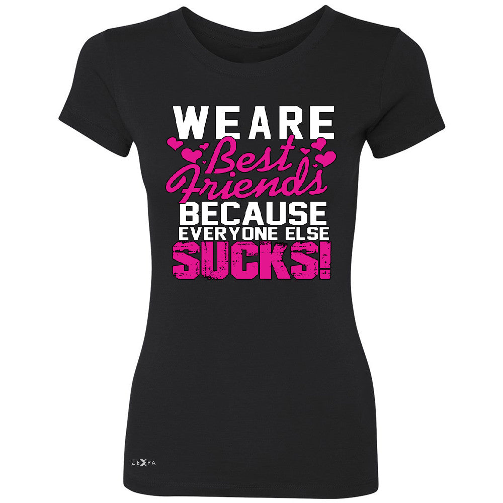 We Are Best Friends Because Everyone Else Suck Women's T-shirt   Tee - Zexpa Apparel - 1