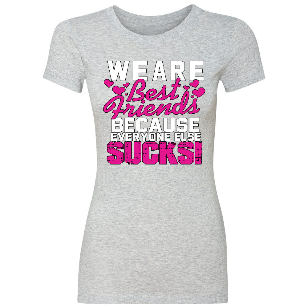 We Are Best Friends Because Everyone Else Suck Women's T-shirt   Tee - Zexpa Apparel - 2