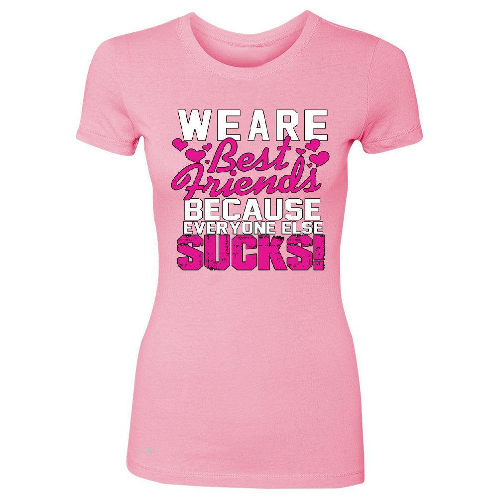 We Are Best Friends Because Everyone Else Suck Women's T-shirt   Tee - Zexpa Apparel - 3