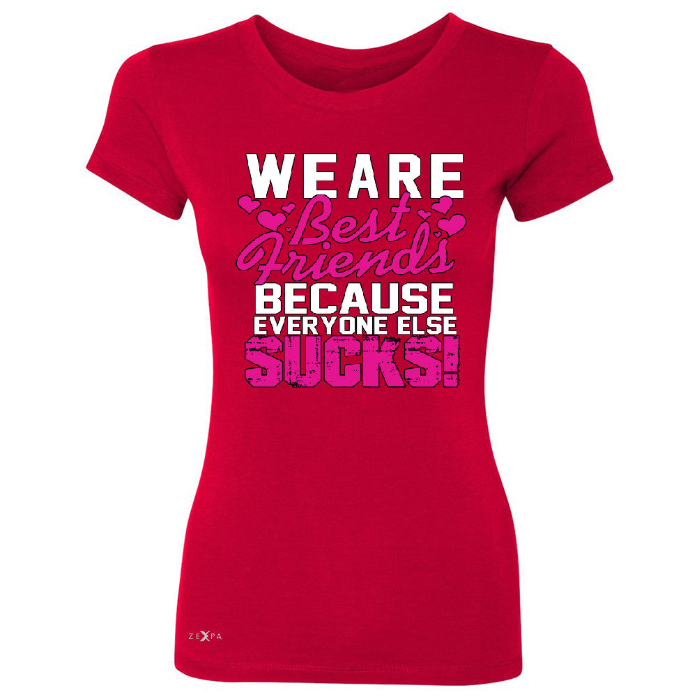 We Are Best Friends Because Everyone Else Suck Women's T-shirt   Tee - Zexpa Apparel - 4
