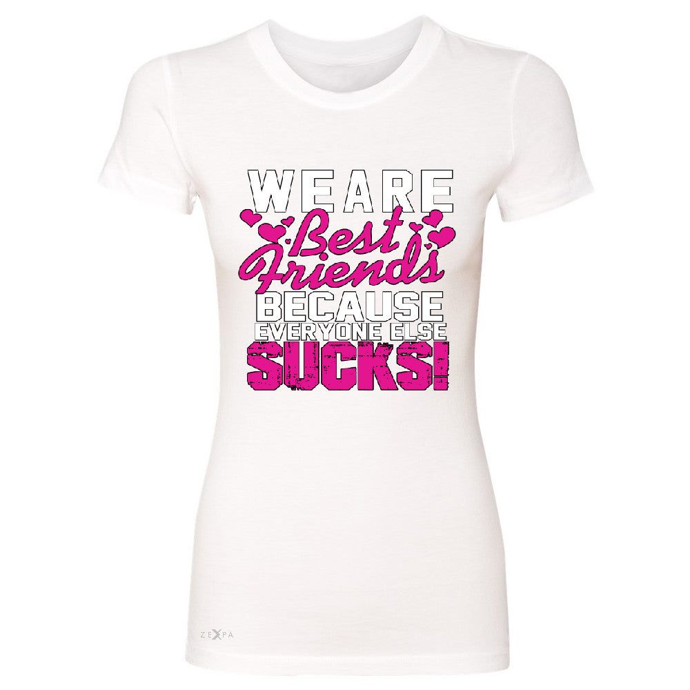We Are Best Friends Because Everyone Else Suck Women's T-shirt   Tee - Zexpa Apparel - 5