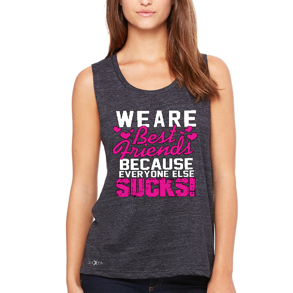 We Are Best Friends Because Everyone Else Suck Women's Muscle Tee   Tanks - Zexpa Apparel - 1