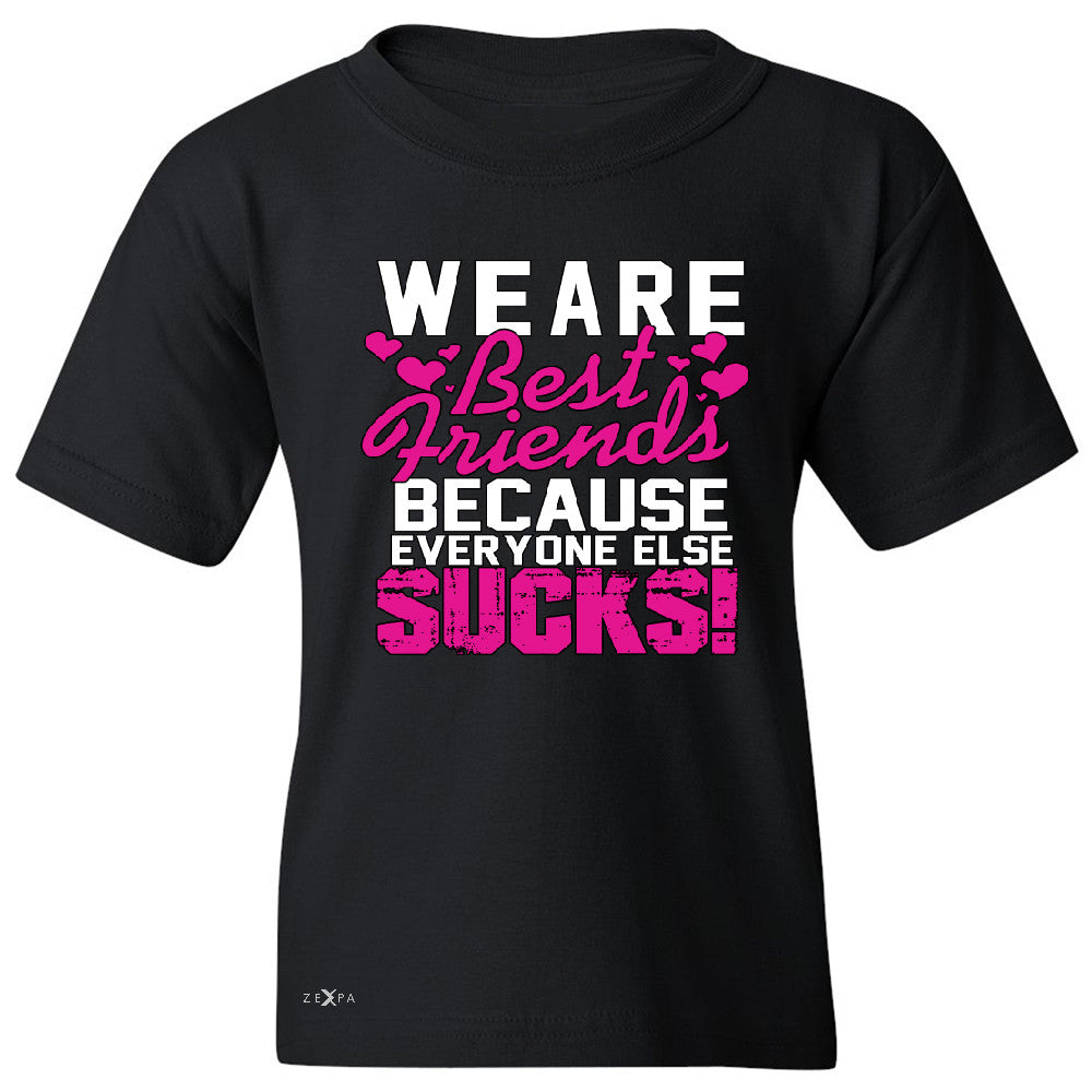 We Are Best Friends Because Everyone Else Suck Youth T-shirt   Tee - Zexpa Apparel - 1