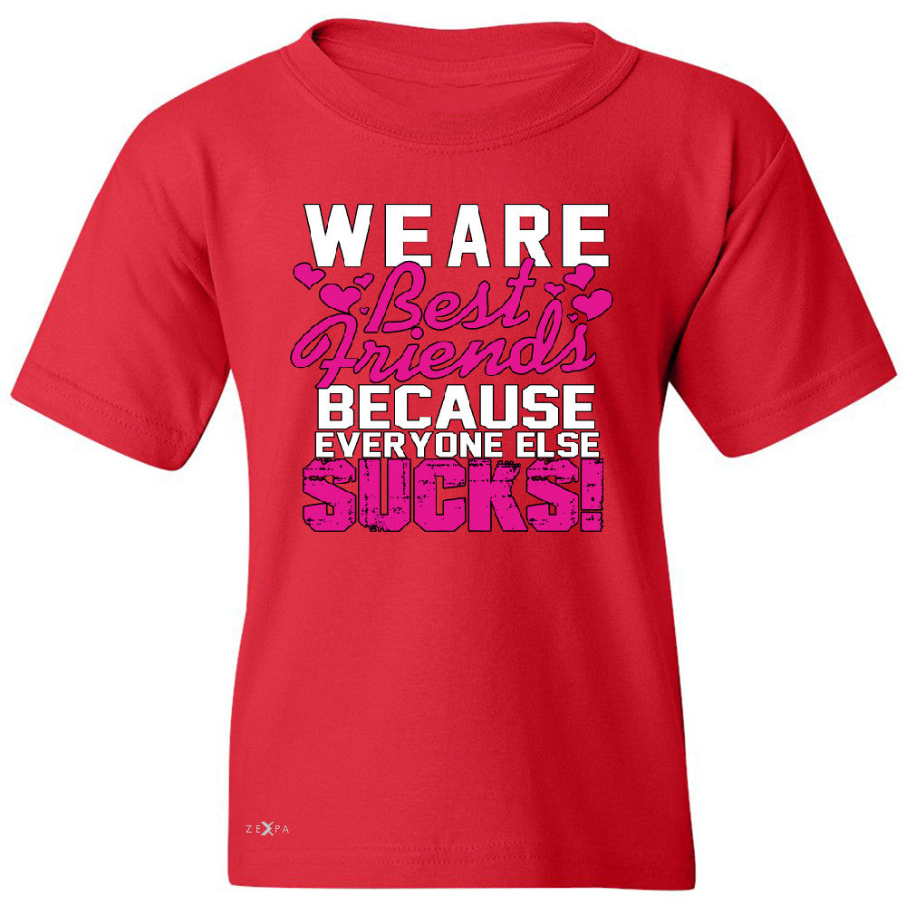 We Are Best Friends Because Everyone Else Suck Youth T-shirt   Tee - Zexpa Apparel - 4
