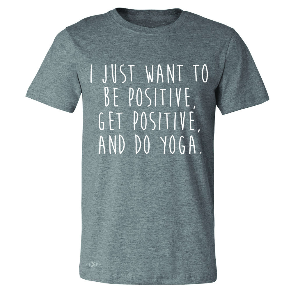 I Just Want To Be Positive Do Yoga Men's T-shirt Yoga Lover Tee - Zexpa Apparel