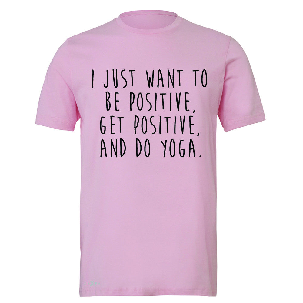 I Just Want To Be Positive Do Yoga Men's T-shirt Yoga Lover Tee - Zexpa Apparel - 4