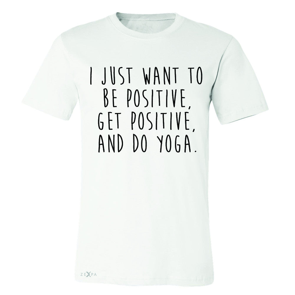 I Just Want To Be Positive Do Yoga Men's T-shirt Yoga Lover Tee - Zexpa Apparel - 6