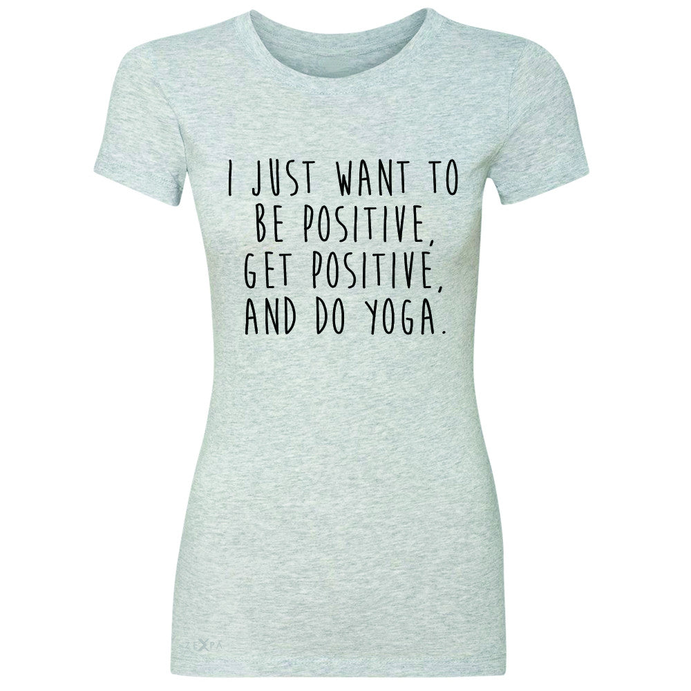 I Just Want To Be Positive Do Yoga Women's T-shirt Yoga Lover Tee - Zexpa Apparel - 2