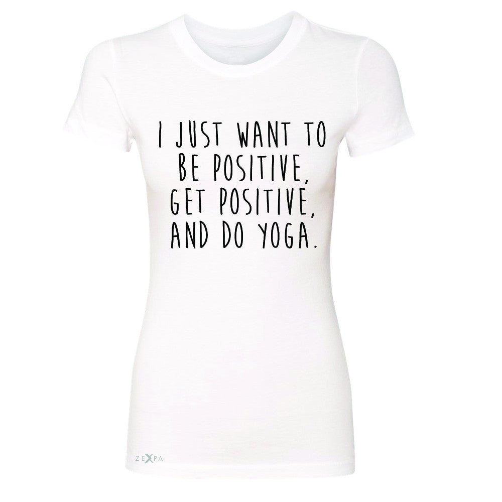 I Just Want To Be Positive Do Yoga Women's T-shirt Yoga Lover Tee - Zexpa Apparel - 5