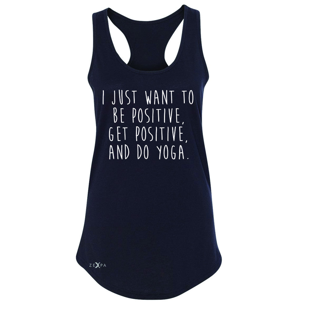 I Just Want To Be Positive Do Yoga Women's Racerback Yoga Lover Sleeveless - Zexpa Apparel