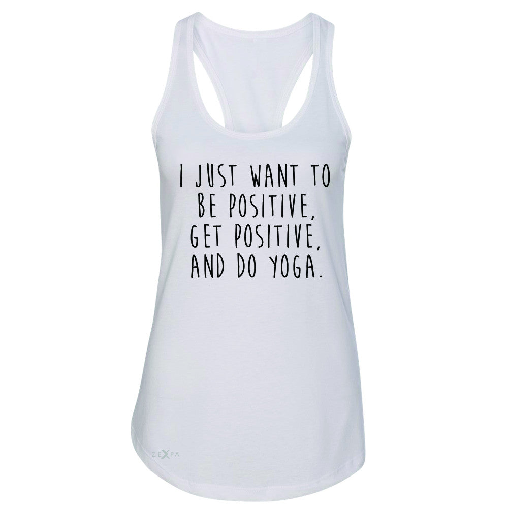I Just Want To Be Positive Do Yoga Women's Racerback Yoga Lover Sleeveless - Zexpa Apparel