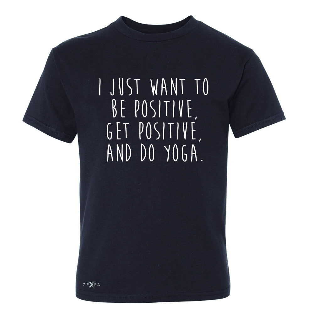 I Just Want To Be Positive Do Yoga Youth T-shirt Yoga Lover Tee - Zexpa Apparel