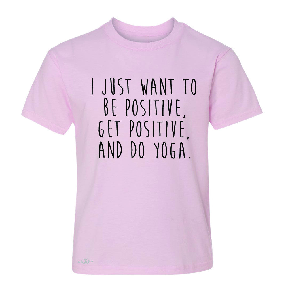 I Just Want To Be Positive Do Yoga Youth T-shirt Yoga Lover Tee - Zexpa Apparel - 3