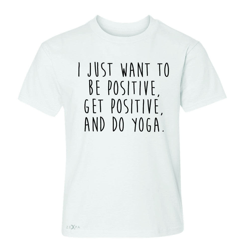 I Just Want To Be Positive Do Yoga Youth T-shirt Yoga Lover Tee - Zexpa Apparel