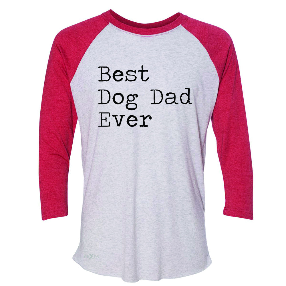 Best Dog Dad Ever - Pet Lover 3/4 Sleevee Raglan Tee Father's Day Gift Tee - Zexpa Apparel Halloween Christmas Shirts