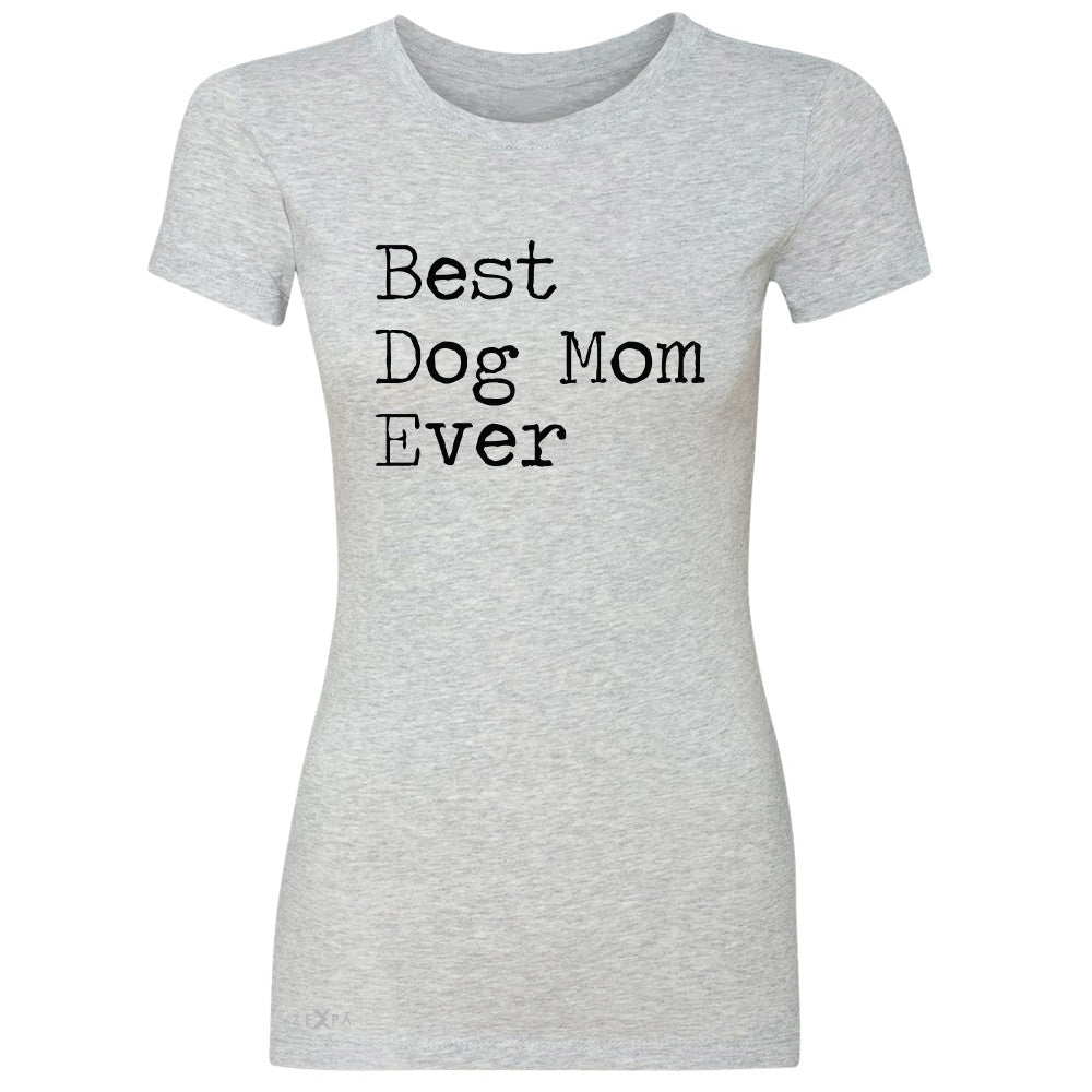 Best Dog Mom Ever - Pet Lover Women's T-shirt Mother's Day Gift Tee - Zexpa Apparel Halloween Christmas Shirts