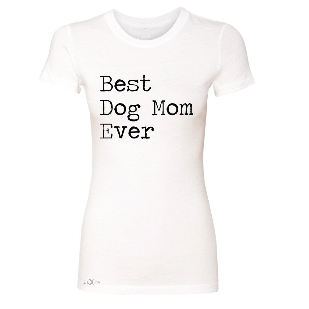 Best Dog Mom Ever - Pet Lover Women's T-shirt Mother's Day Gift Tee - Zexpa Apparel Halloween Christmas Shirts