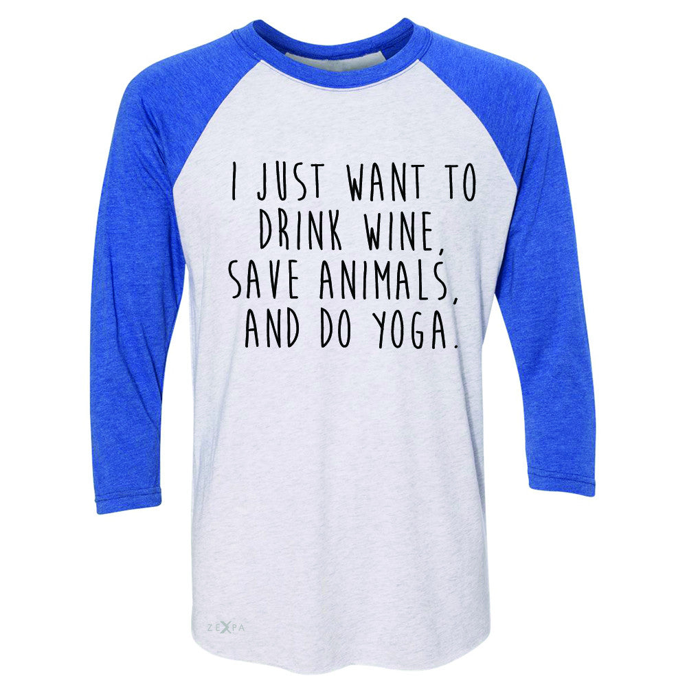 I Just Want To Drink Wine Save Animals Do Yoga 3/4 Sleevee Raglan Tee   Tee - Zexpa Apparel